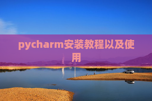 pycharm安装教程以及使用
